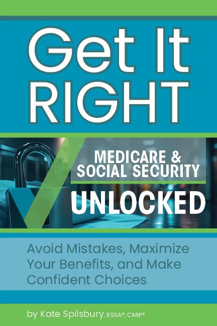 Get It Right: Medicare & Social Security Unlocked — by Kate Spilsbury, RSSA®, CMIP®